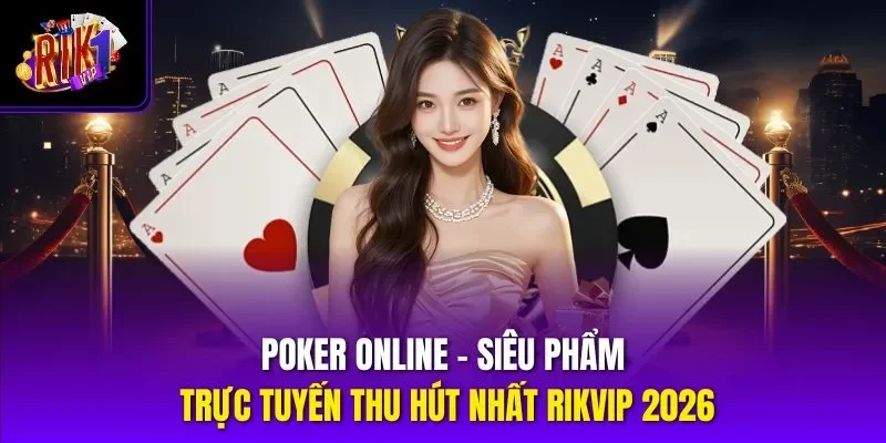 Poker Online - Siêu Phẩm Trực Tuyến Thu Hút Nhất Rikvip 2026