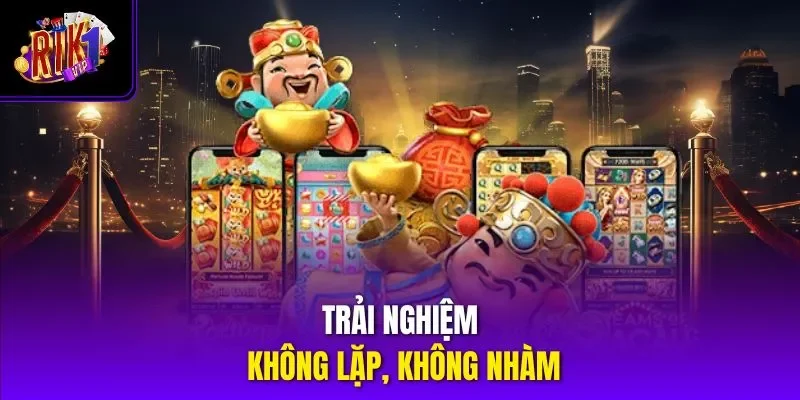 Trải nghiệm không lặp, không nhàm