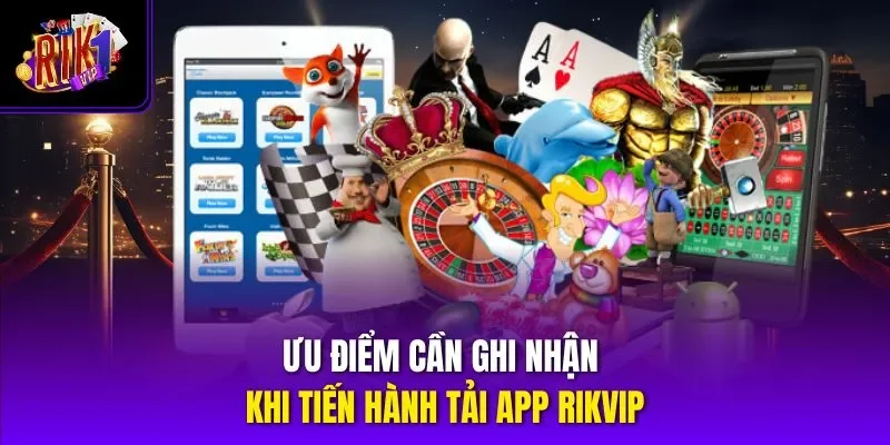 Ưu điểm cần ghi nhận khi tiến hành tải app RIKVIP