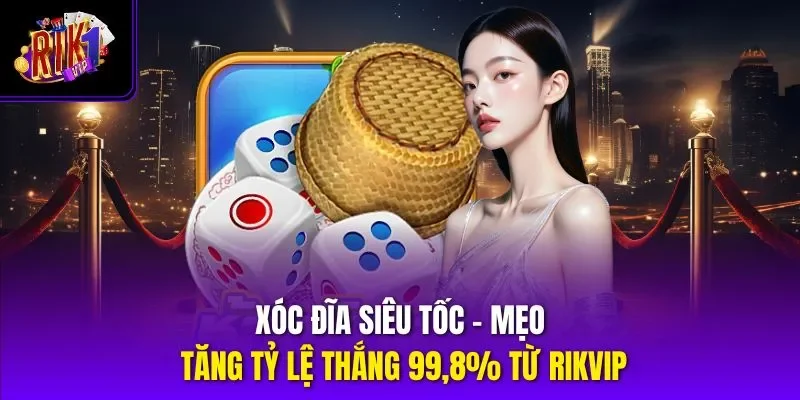 Xóc Đĩa Siêu Tốc - Mẹo Tăng Tỷ Lệ Thắng 99,8% Từ Rikvip